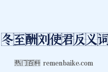 冬至酬刘使君反义词是什么意思的图片